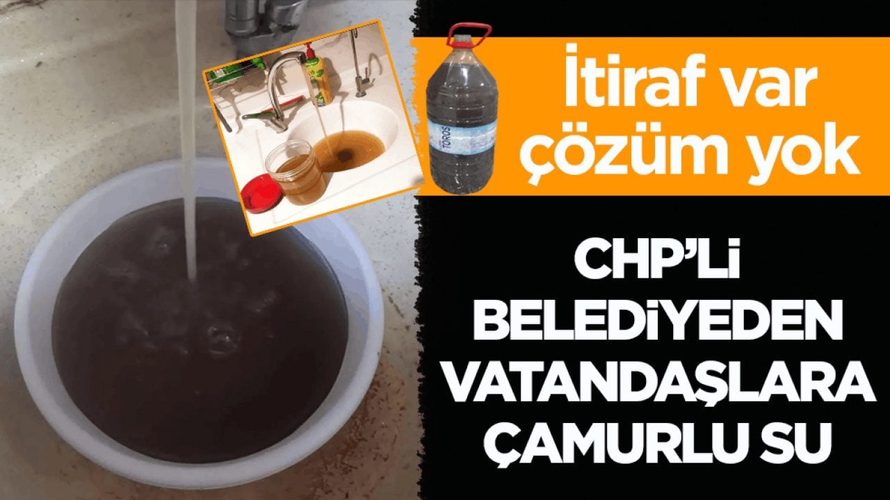 İtiraf var çözüm yok! CHP’li belediyeden vatandaşlara çamurlu su