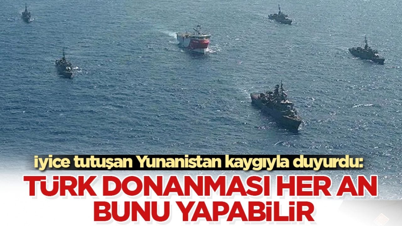 İyice tutuşan Yunanistan kaygıyla duyurdu: Türk donanması her an bunu yapabilir