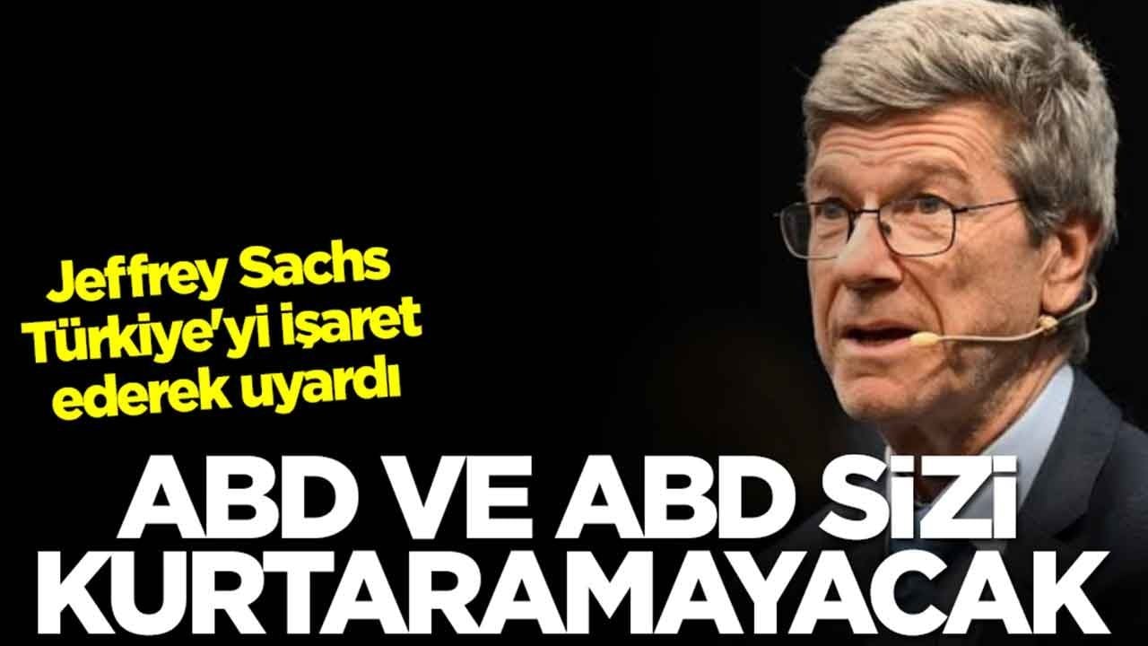 Jeffrey Sachs Türkiye'yi işaret ederek uyardı: ABD ve AB sizi kurtaramayacak