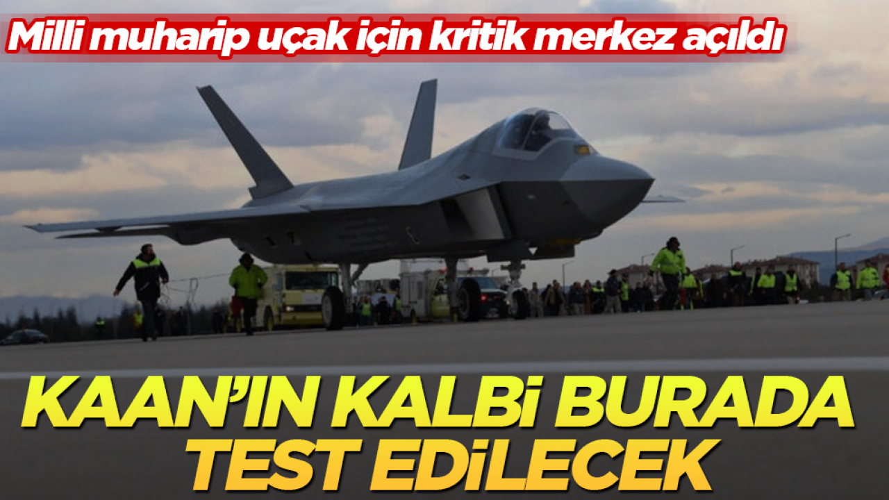 KAAN’ın kalbi burada test edilecek: Milli muharip uçak için kritik merkez açıldı