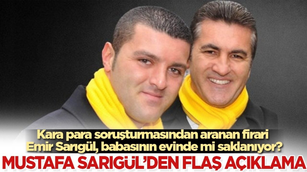Kara para soruşturmasından aranan firari Emir Sarıgül, babasının evinde mi saklanıyor? Mustafa Sarıgül’den flaş açıklama