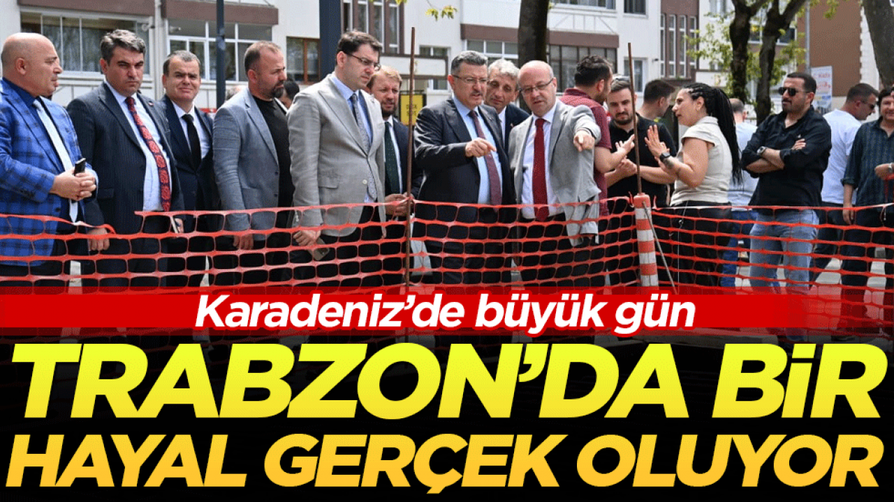 Karadeniz’de büyük gün: Trabzon'da bir hayal gerçek oluyor!