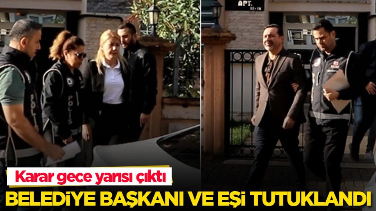 Karar gece yarısı çıktı! Belediye Başkanı ve eşi tutuklandı