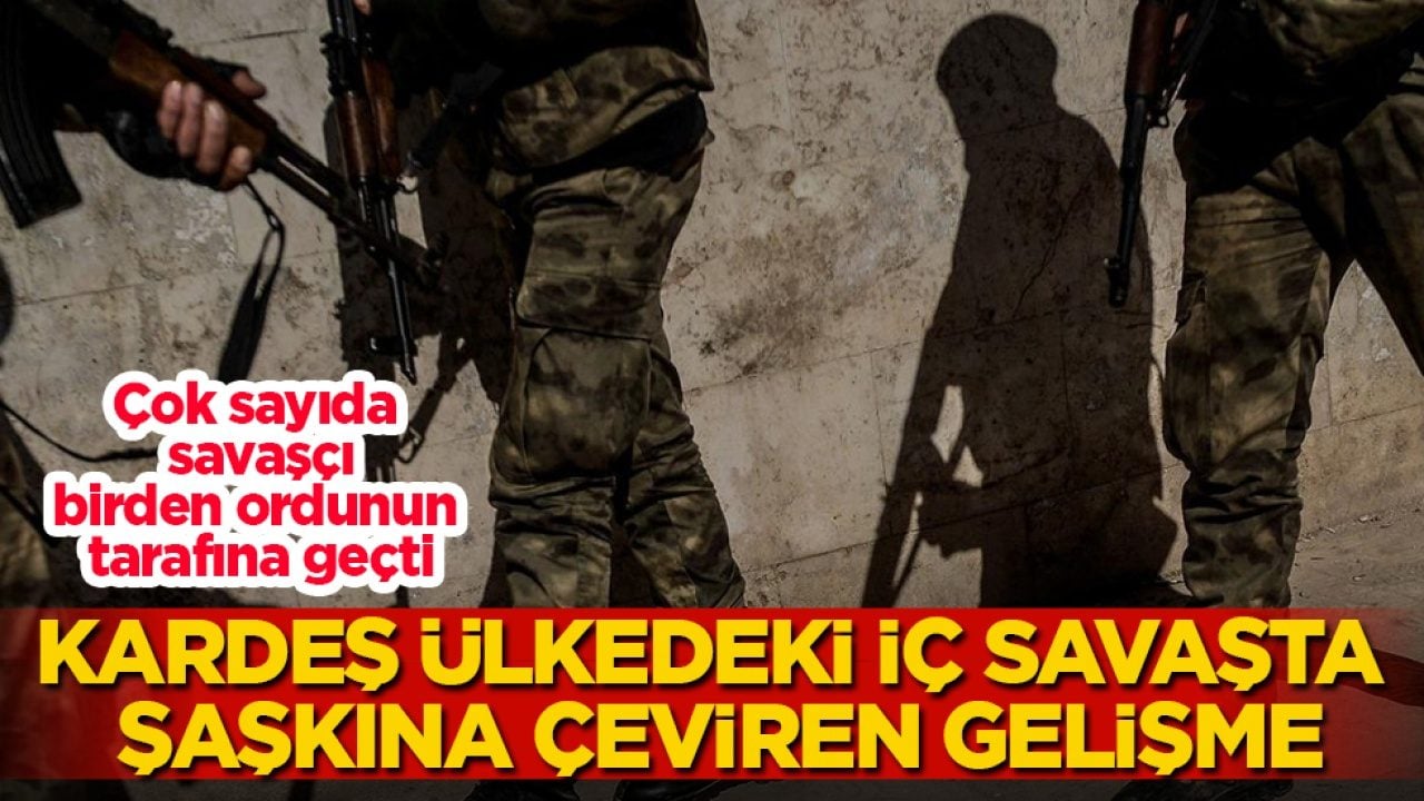 Kardeş ülkedeki iç savaşta şaşkına çeviren gelişme! Çok sayıda savaşçı, birden ordunun tarafına geçti