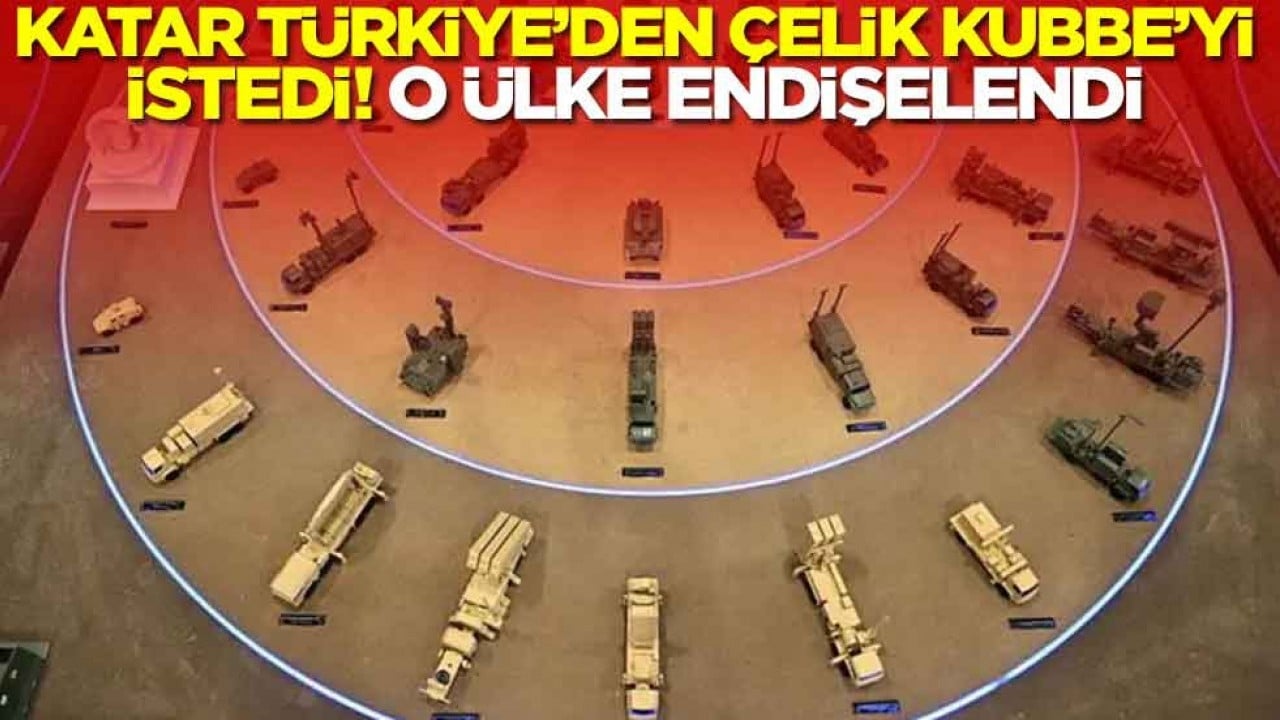 Katar'ın Türkiye'den Çelik Kubbe'yi istedi! O ülke endişelendi