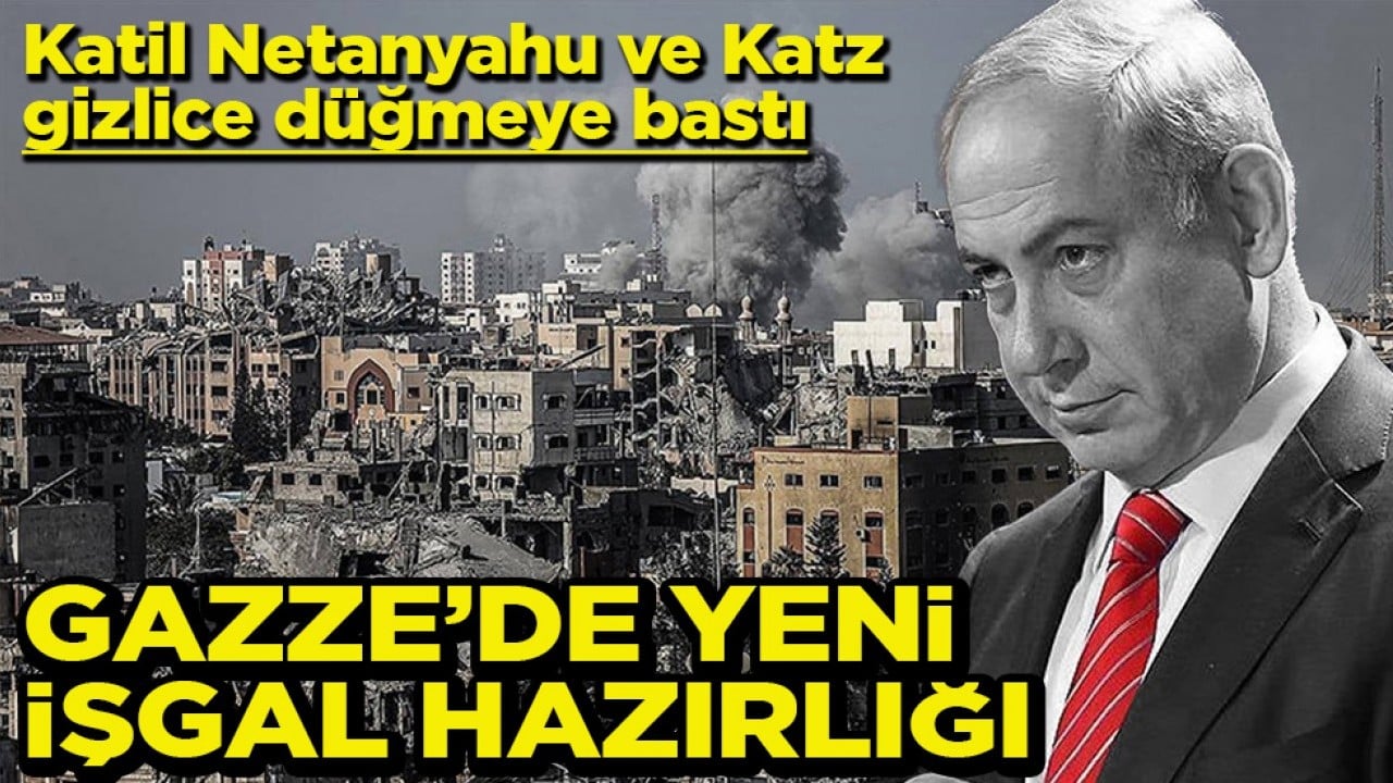 Katil Netanyahu ve Katz gizlice düğmeye bastı Gazze’de yeni işgal hazırlığı
