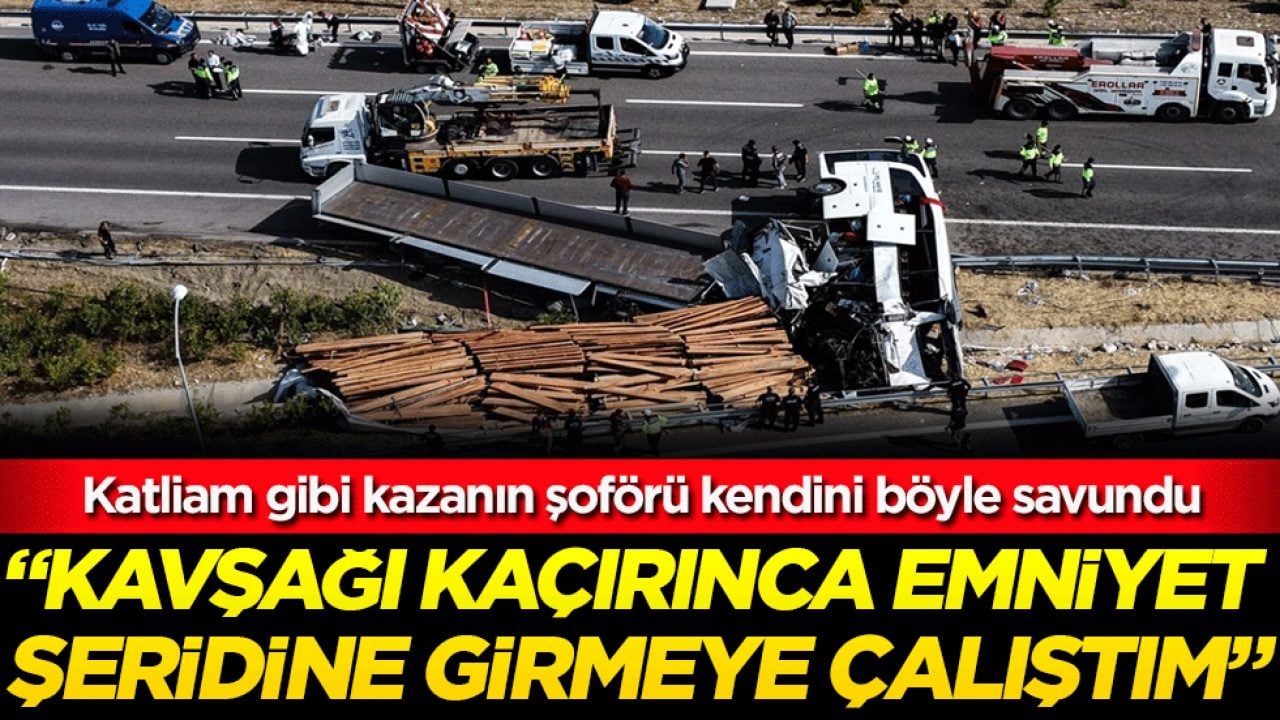 Katliam gibi kazanın şoförü kendini böyle savundu: Kavşağı kaçırınca manevrayla emniyet şeridine girmeye çalıştım