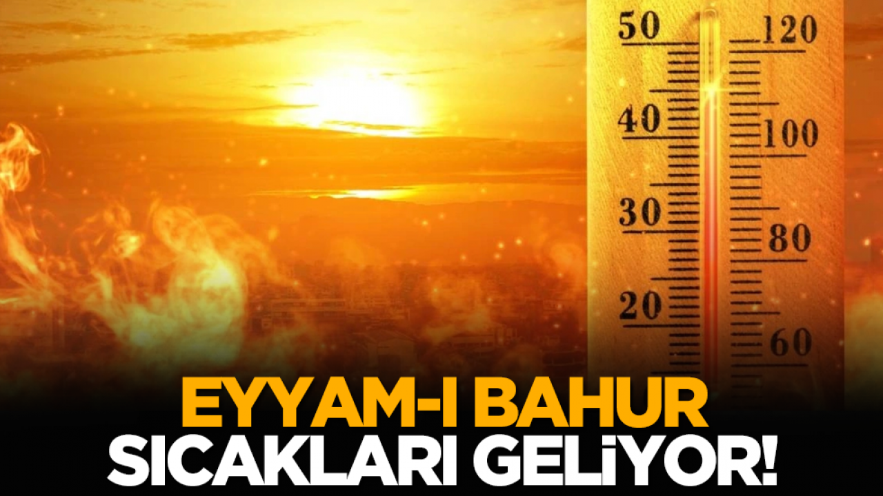 Kavrulacağız: Eyyam-ı Bahur sıcakları geliyor!
