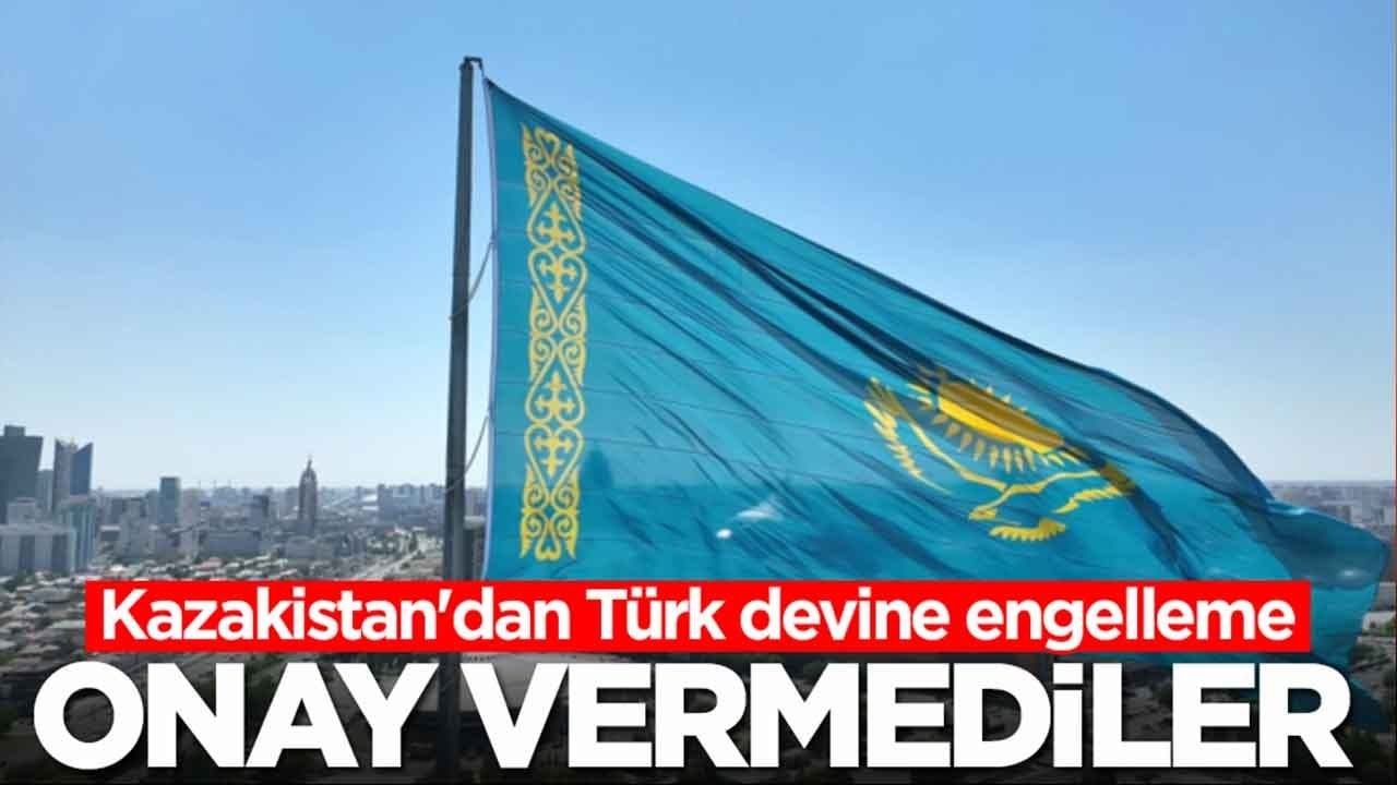 Kazakistan'dan Türk devine engelleme: Onay vermediler