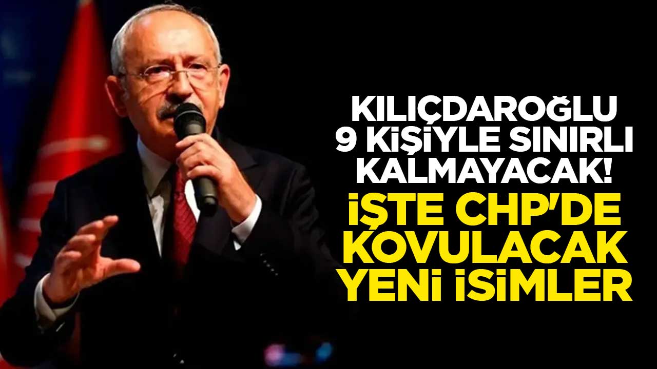 Kemal Kılıçdaroğlu 9 kişiyle sınırlı kalmayacak! İşte CHP'de kovulacak yeni isimler