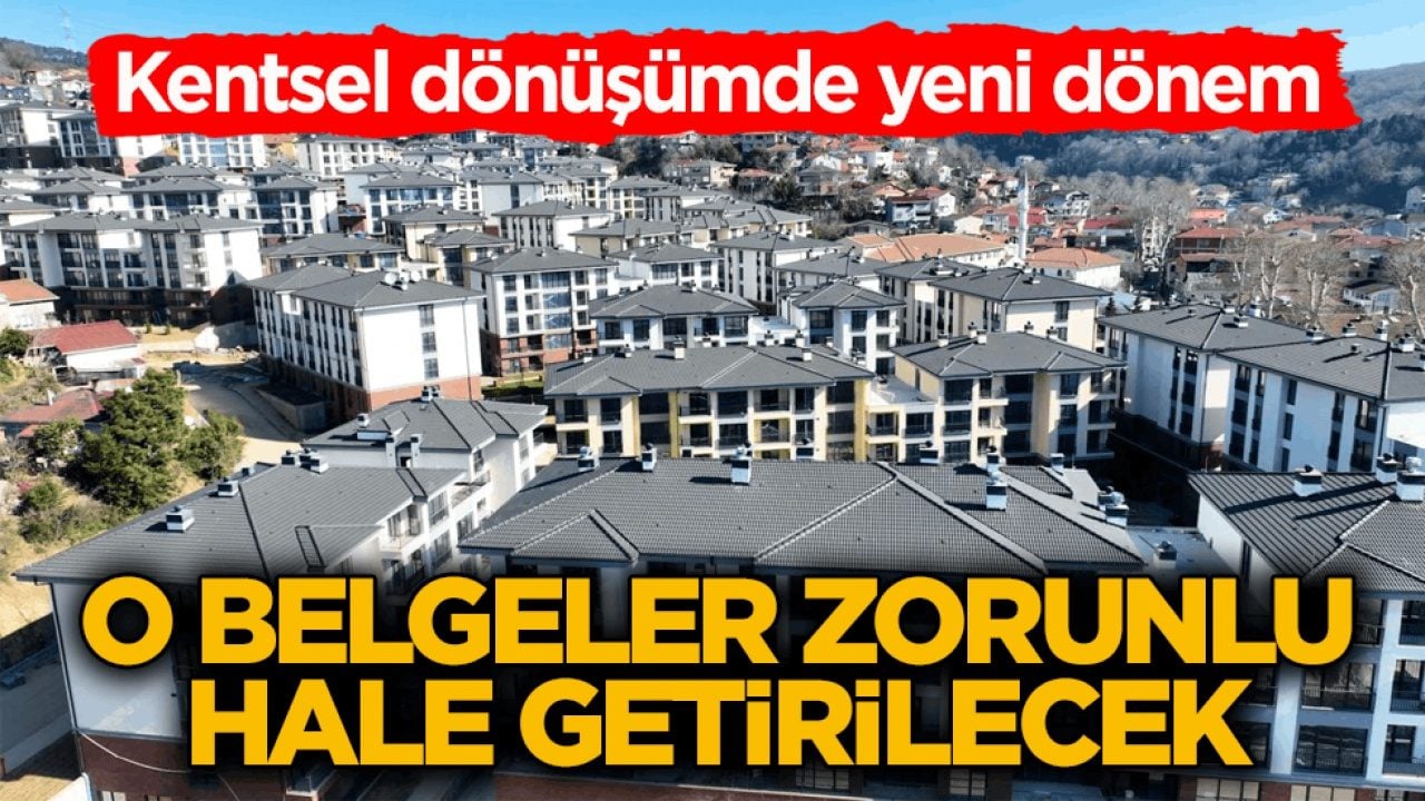 Kentsel dönüşümde yeni dönem! O belgeler zorunlu hale getirilecek
