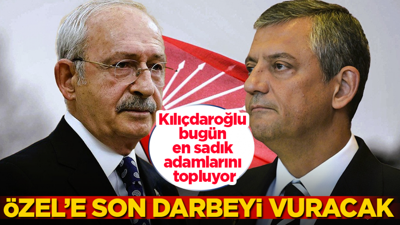 Kılıçdaroğlu bugün en sadık adamlarını topluyor: Özgür Özel’e son darbeyi vuracak