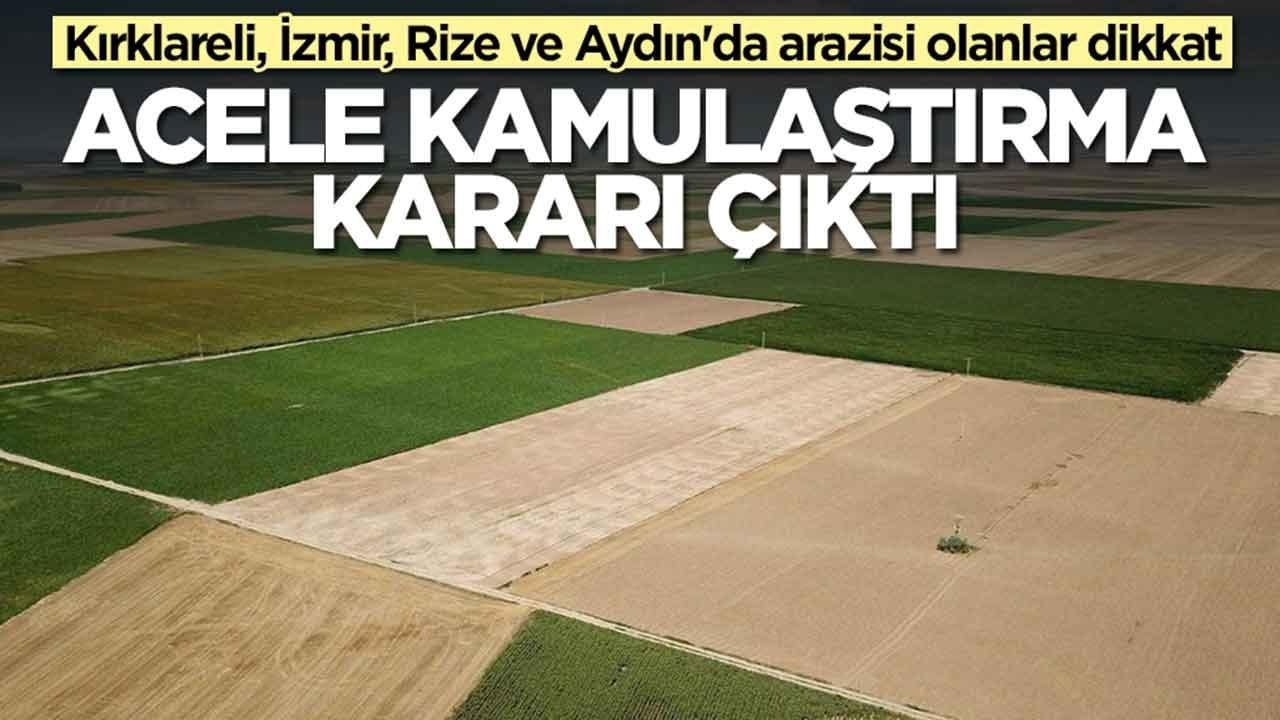 Kırklareli, İzmir, Rize ve Aydın'da arazisi olanlar dikkat: Acele kamulaştırma kararı çıktı