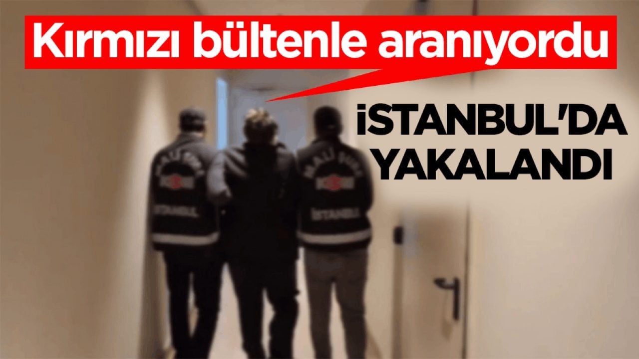 Kırmızı bültenle aranıyordu! O şüpheli İstanbul'da yakalandı