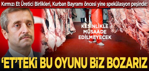 Foto - Kırmızı Et Üretici Birlikleri, Kurban Bayramı öncesi yine spekülasyon peşinde: Kesinlikle müsaade edilmeyecek... ‘Et’teki bu oyunu biz bozarız