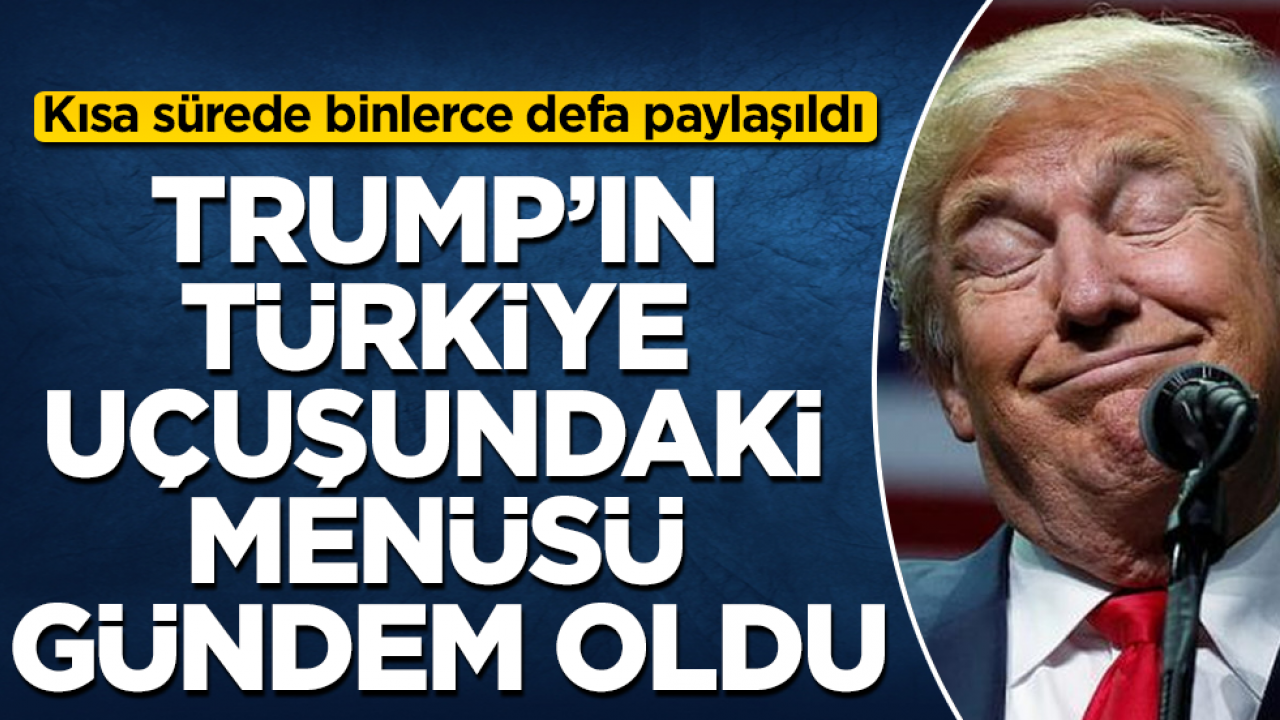 Kısa sürede binlerce defa paylaşıldı! ABD Başkanı Trump’ın Türkiye uçuşundaki menüsü gündem oldu
