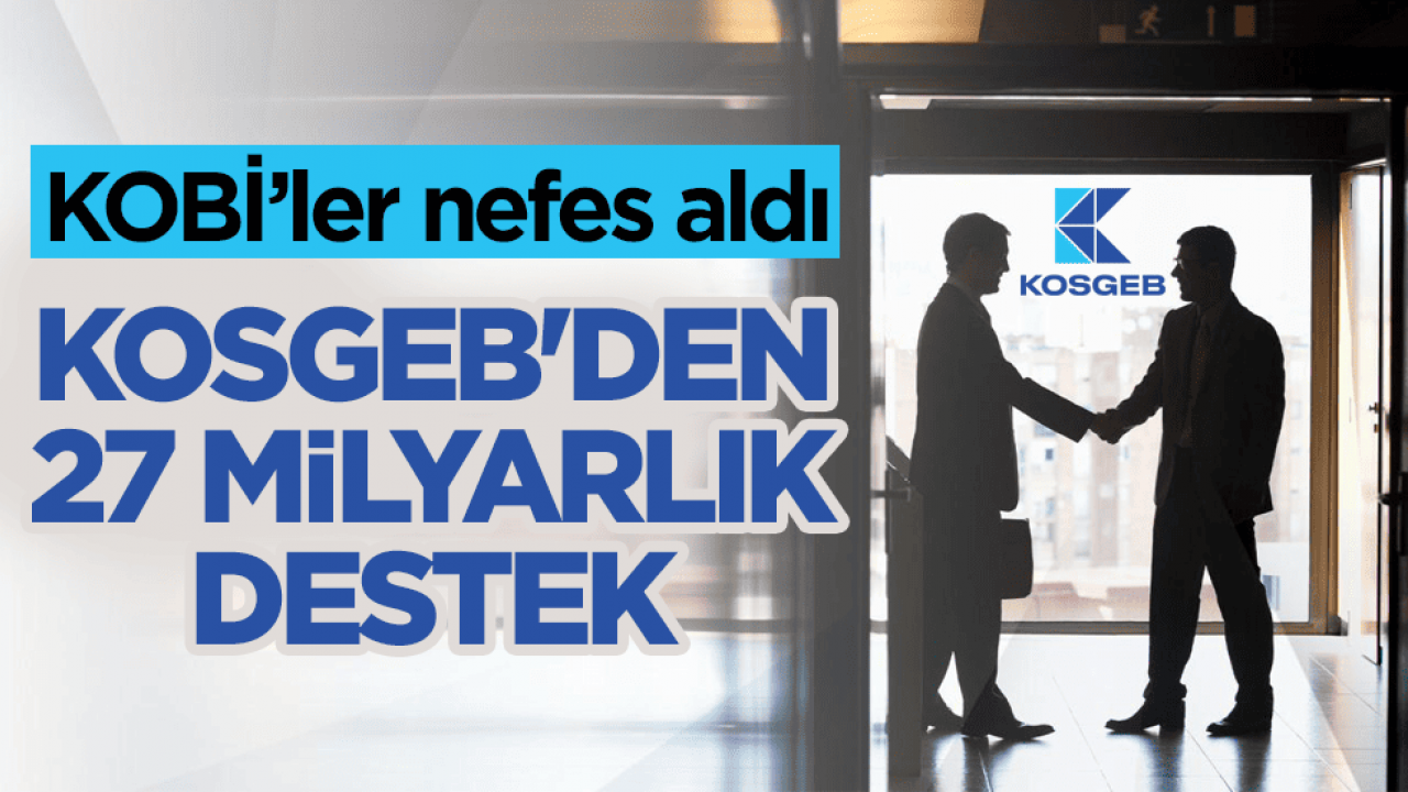KOBİ’ler nefes aldı! KOSGEB'den 27 milyarlık destek