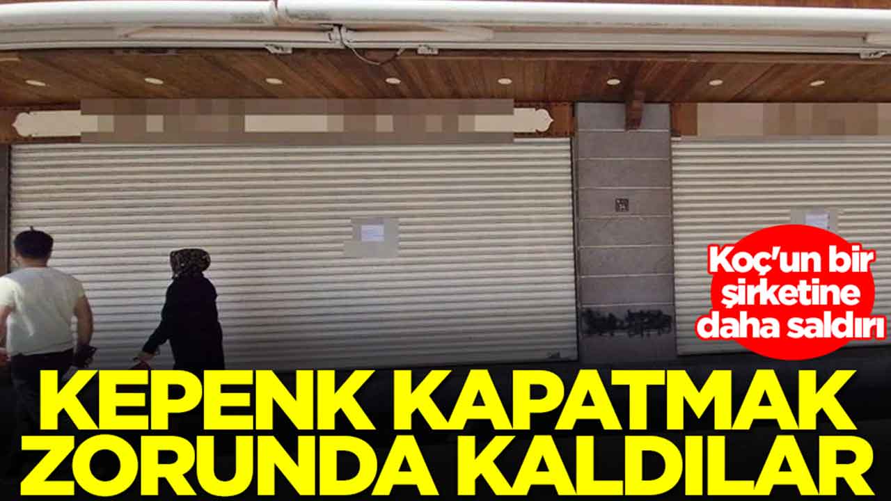Koç'un bir şirketine daha saldırı: Kepenk indirdiler