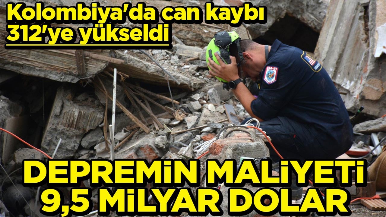 Kolombiya'da can kaybı 312'ye yükseldi Depremin maliyeti 9,5 milyar dolar
