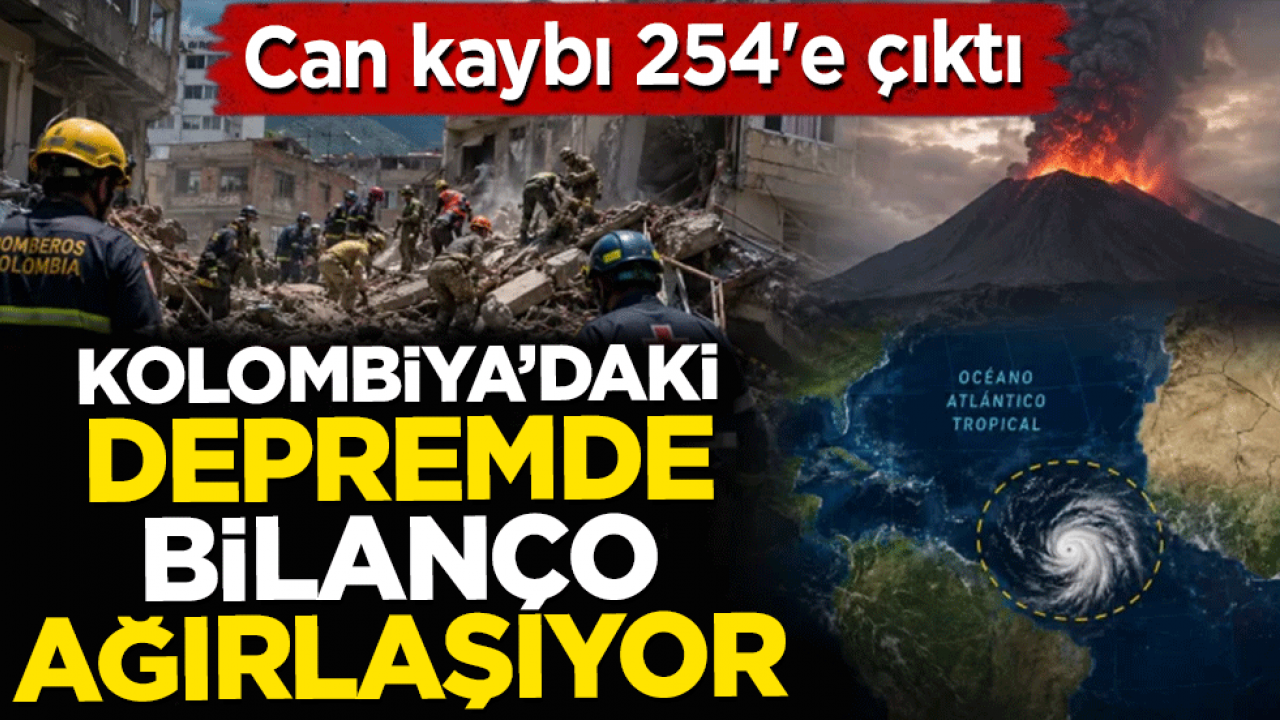 Kolombiya'daki depremde bilanço ağırlaşıyor: Can kaybı 254'e çıktı