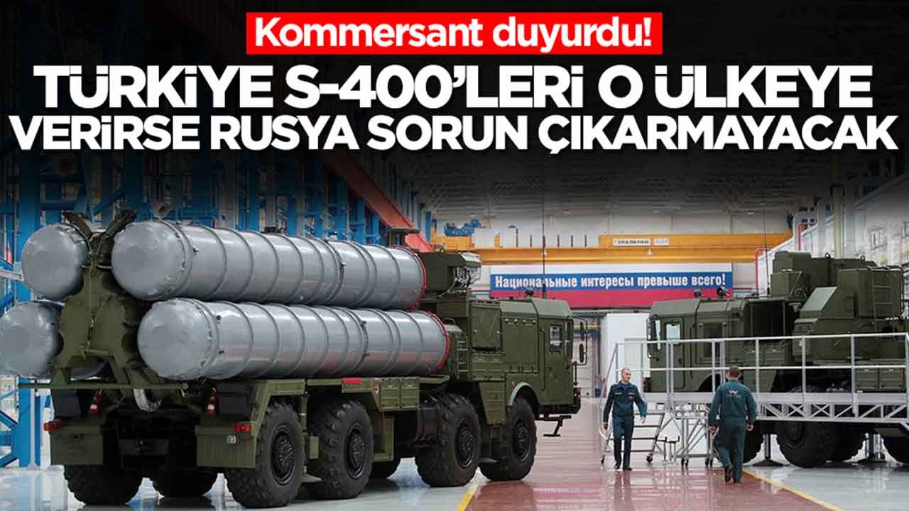 Kommersant duyurdu: Türkiye S-400'leri o ülkeye verirse Rusya karşı çıkmayacak