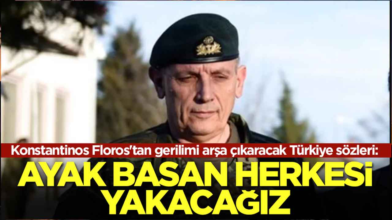Konstantinos Floros'tan gerilimi arşa çıkaracak Türkiye sözleri: Ayak basan herkesi yakacağız