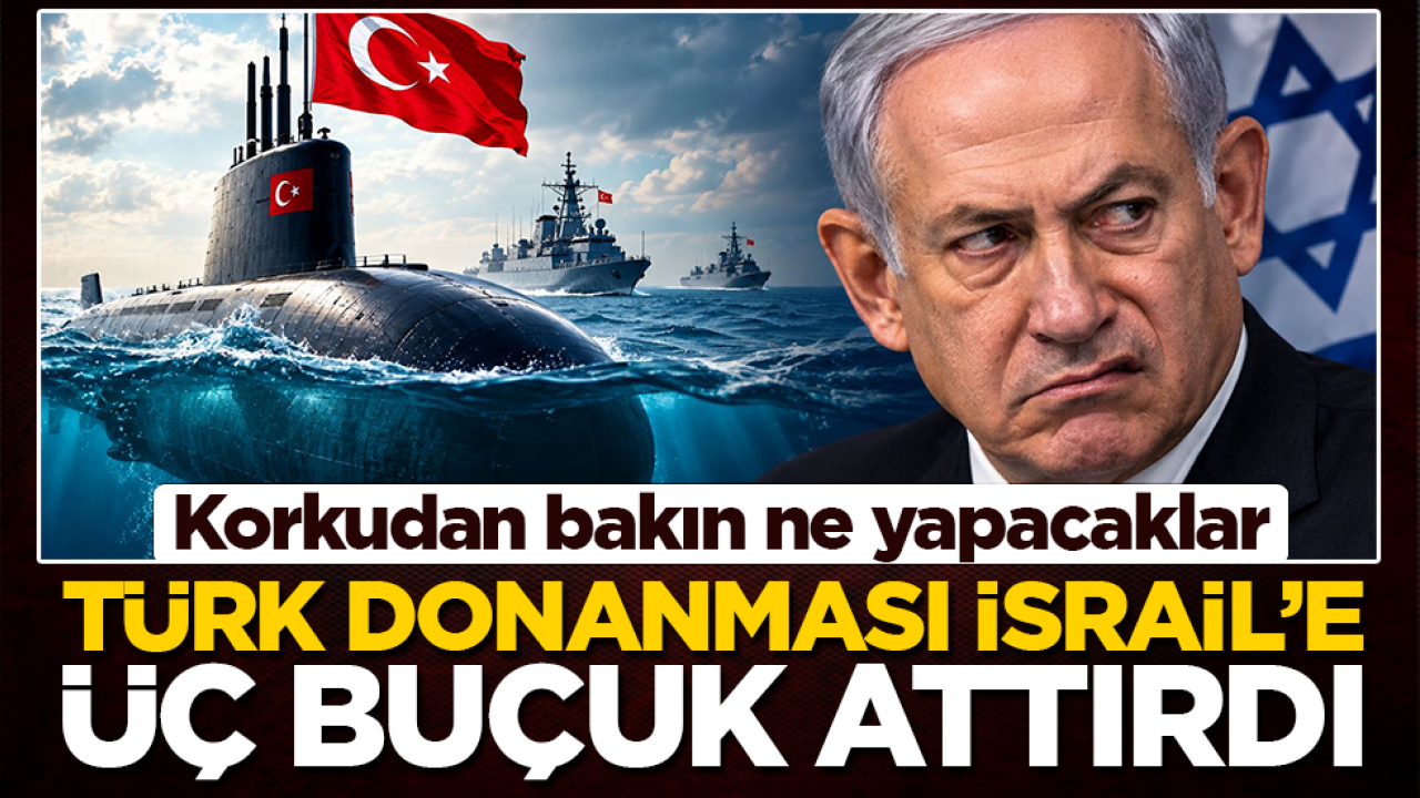 Korkudan bakın ne yapacaklar: Türk donanması İsrail’e üç buçuk attırdı