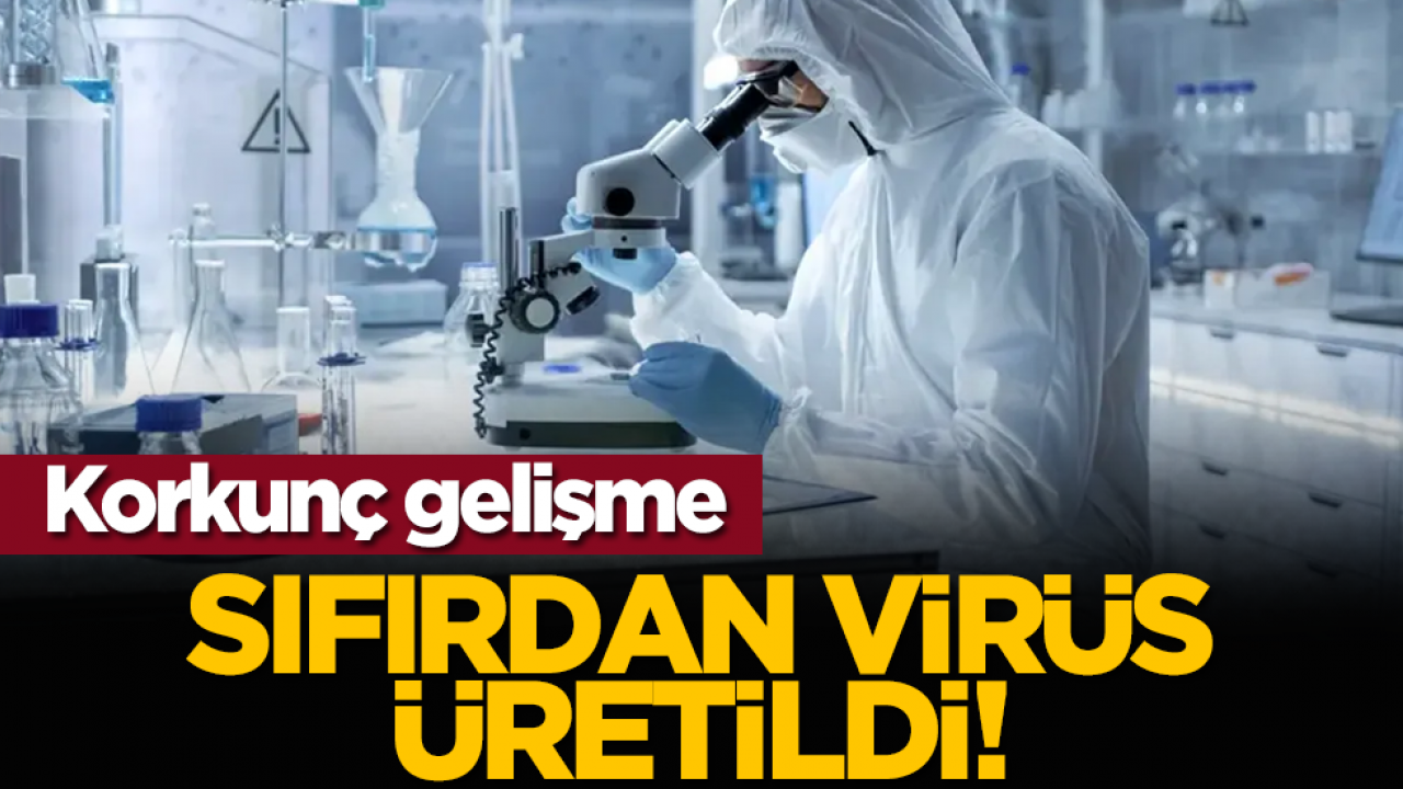 Korkunç gelişme: Sıfırdan virüs üretildi!