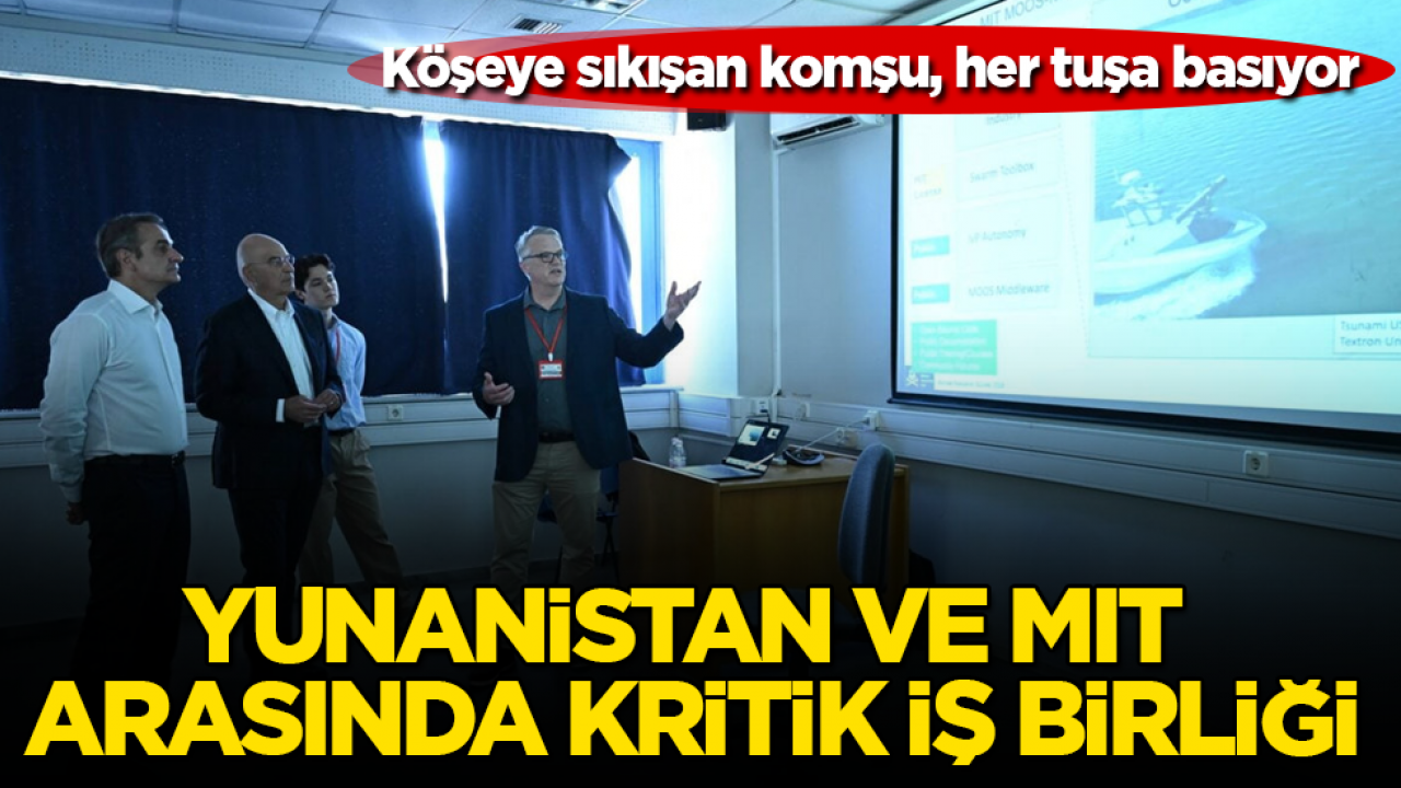 Köşeye sıkışan komşu, her tuşa basıyor! Yunanistan ve MIT arasında kritik iş birliği