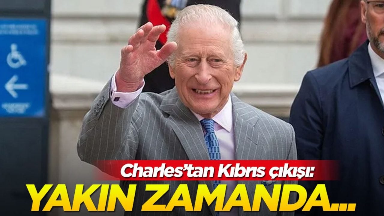 Kral Charles’tan Kıbrıs çıkışı: Yakın zamanda...