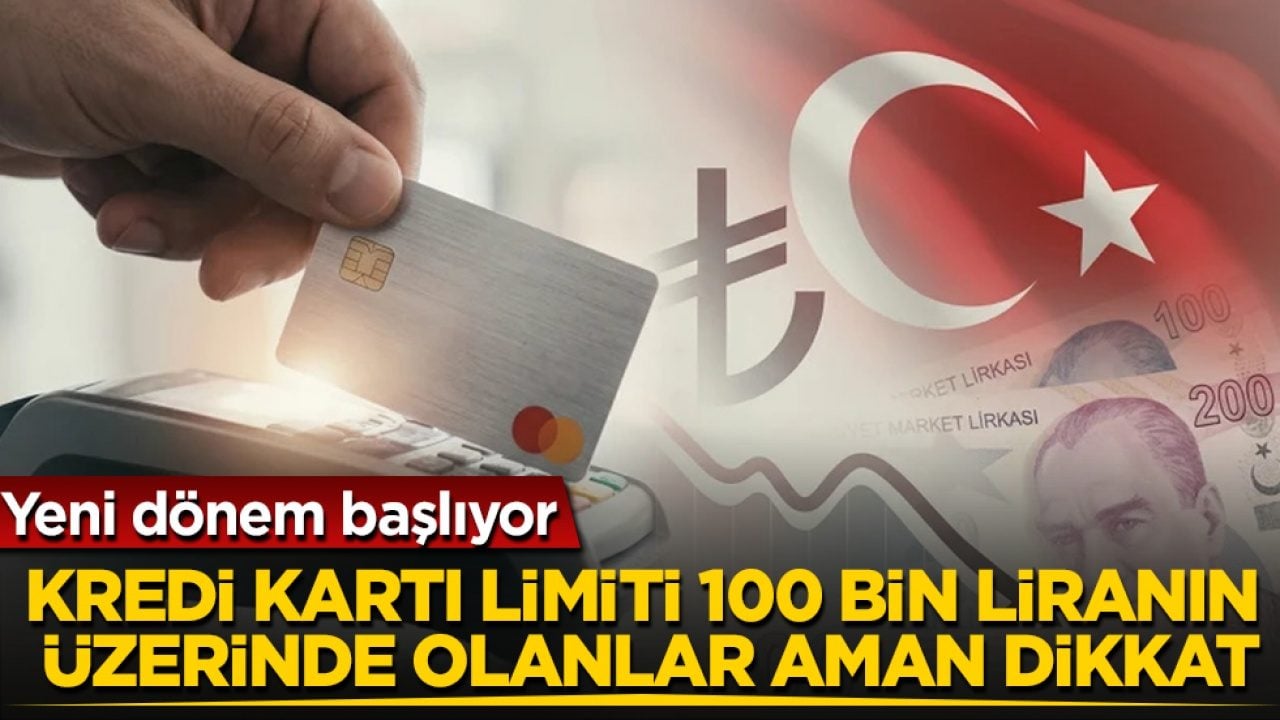 Kredi kartı limiti 100 bin liranın üzerinde olanlar aman dikkat! Yeni dönem başlıyor