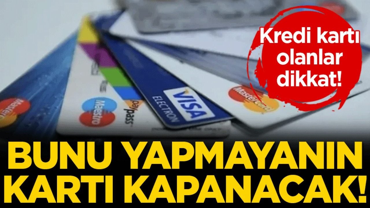 Kredi kartı sahiplerini ilgilendiriyor: Bunu yapmayanın kartı kapanacak!