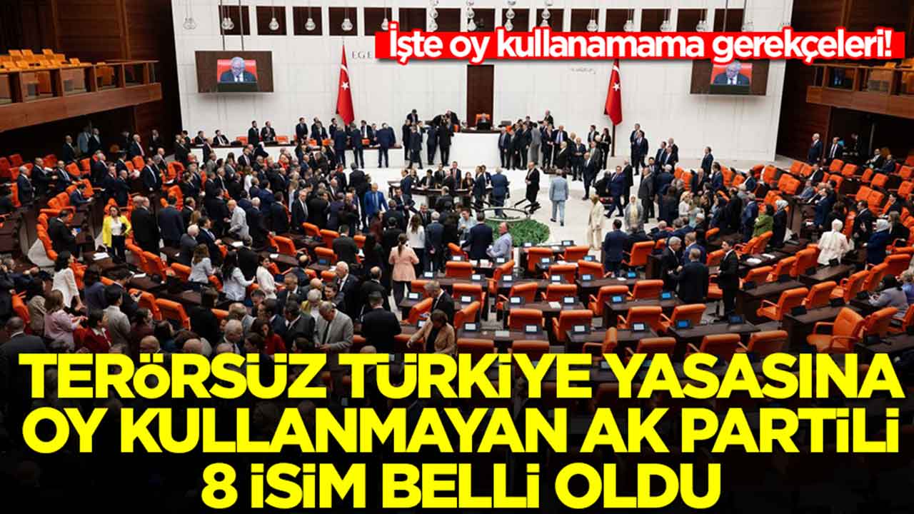 Terörsüz Türkiye yasası için oy kullanmayan AK Partili 8 isim belli oldu