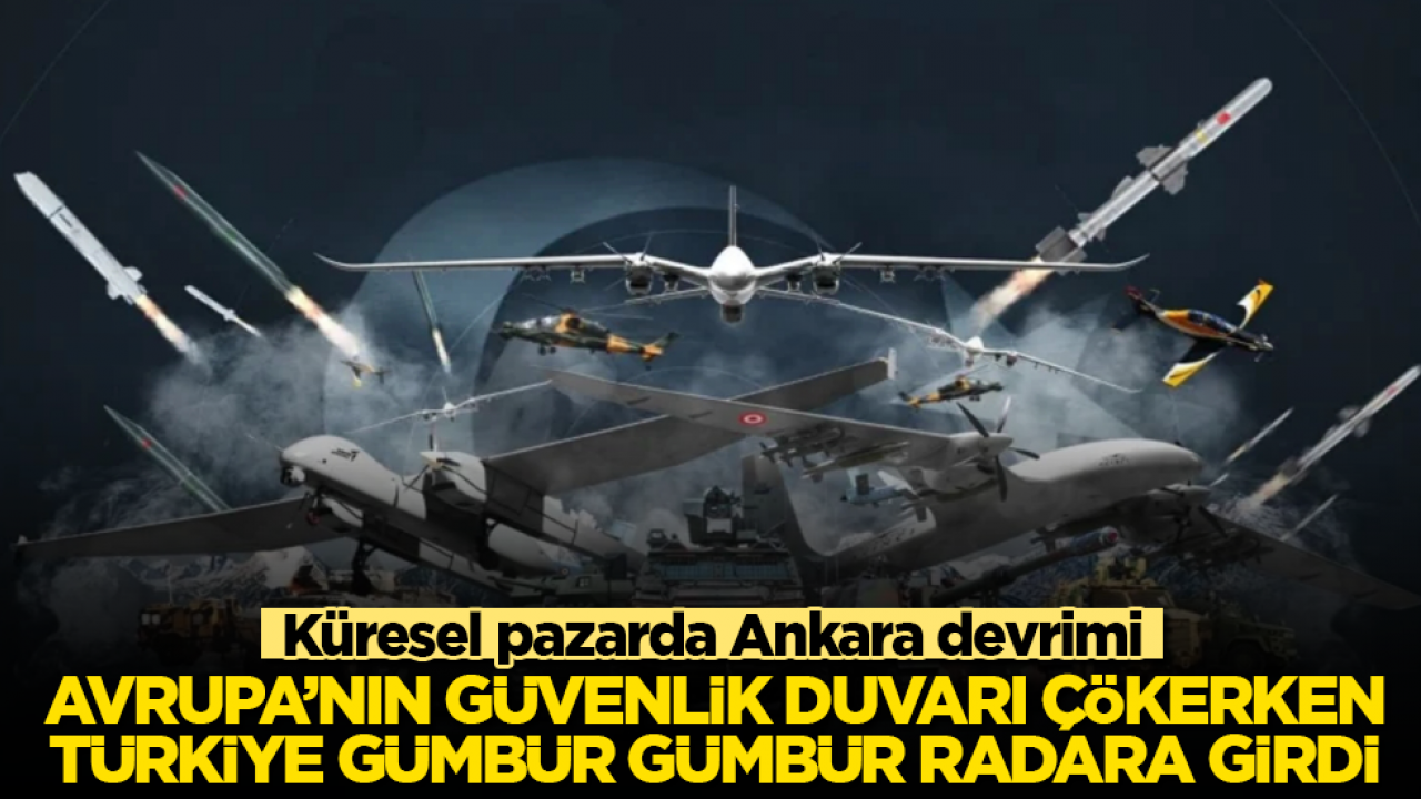 Küresel pazarda Ankara devrimi! Avrupa’nın güvenlik duvarı çökerken Türkiye gümbür gümbür radara girdi 