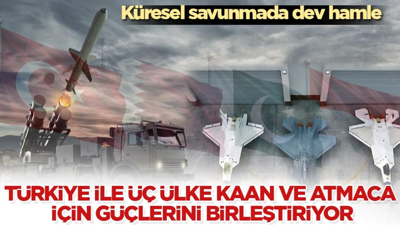 Küresel savunmada dev hamle: Türkiye ile üç ülke KAAN ve ATMACA için güçlerini birleştiriyor