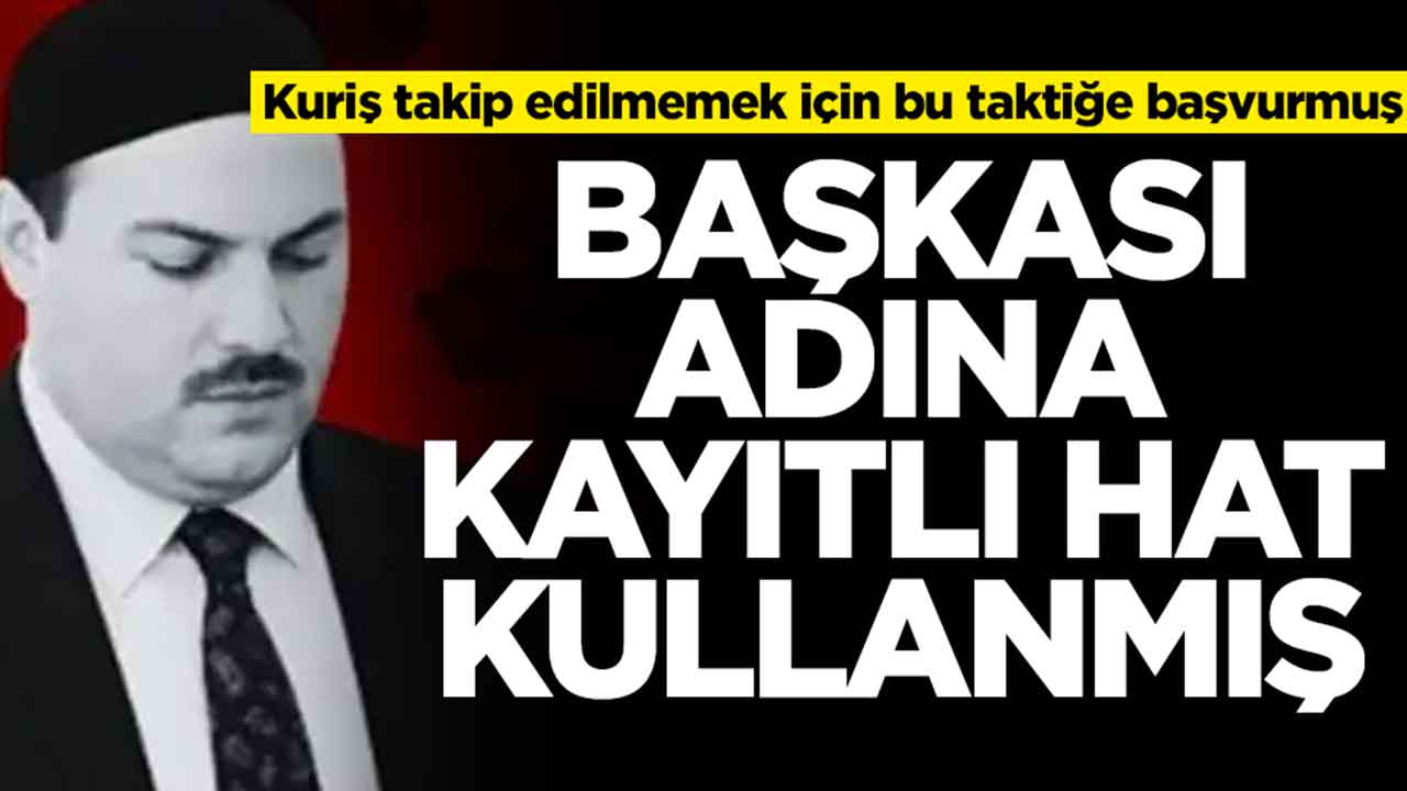 Kuriş takip edilmemek için bu taktiğe başvurmuş: Başkası adına kayıtlı hatları kullanmış
