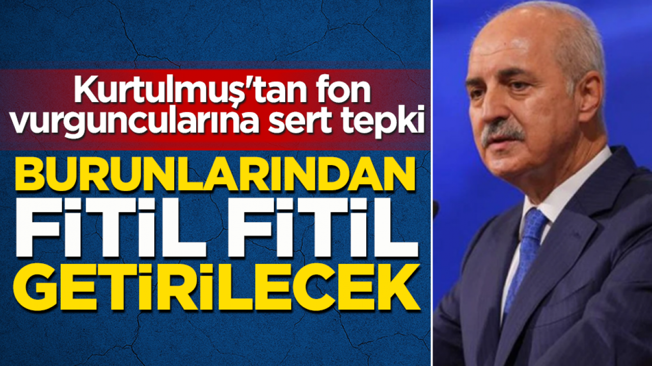 Kurtulmuş'tan fon vurguncularına sert tepki: Burunlarından fitil fitil getirilecek