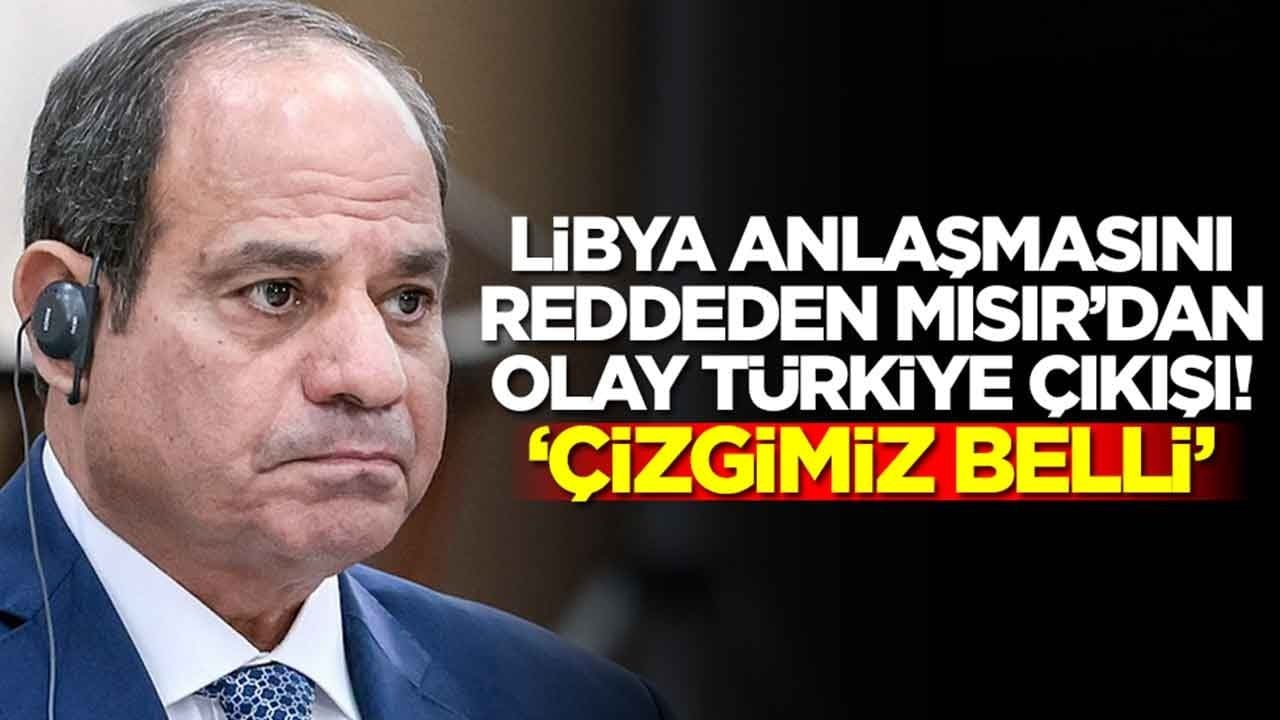 Libya anlaşmasını reddeden Mısır'dan olay Türkiye çıkışı: Çizgimiz belli