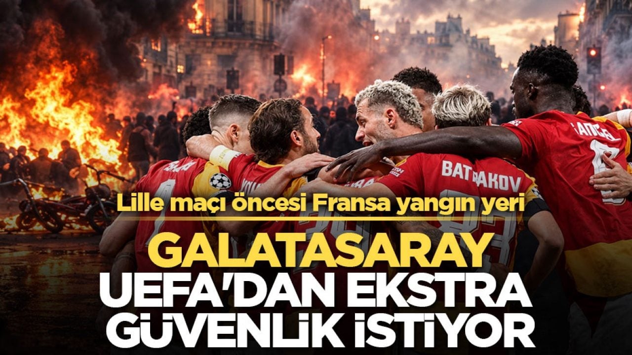 Lille maçı öncesi Fransa yangın yeri! Galatasaray UEFA'dan ekstra güvenlik istiyor