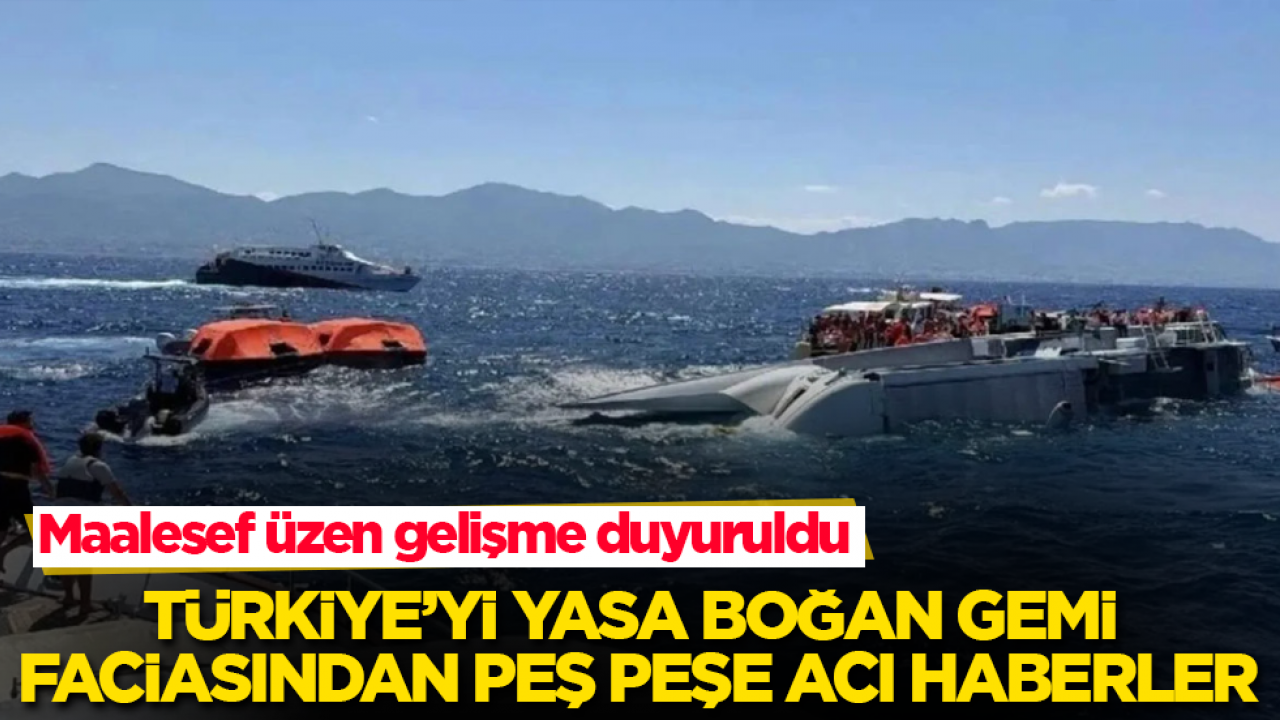 Maalesef üzen gelişme duyuruldu! Türkiye’yi yasa boğan gemi faciasından peş peşe acı haberler