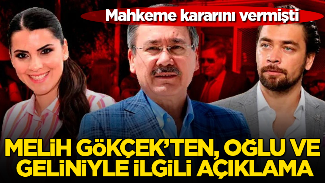 Mahkeme kararını vermişti! Melih Gökçek’ten, oğlu ve geliniyle ilgili açıklama