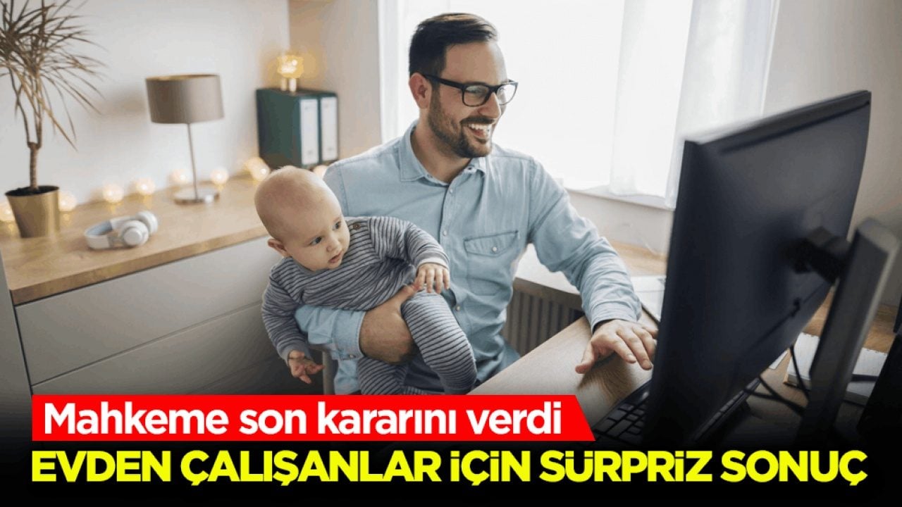 Mahkeme son kararını verdi! Evden çalışanlar için sürpriz sonuç