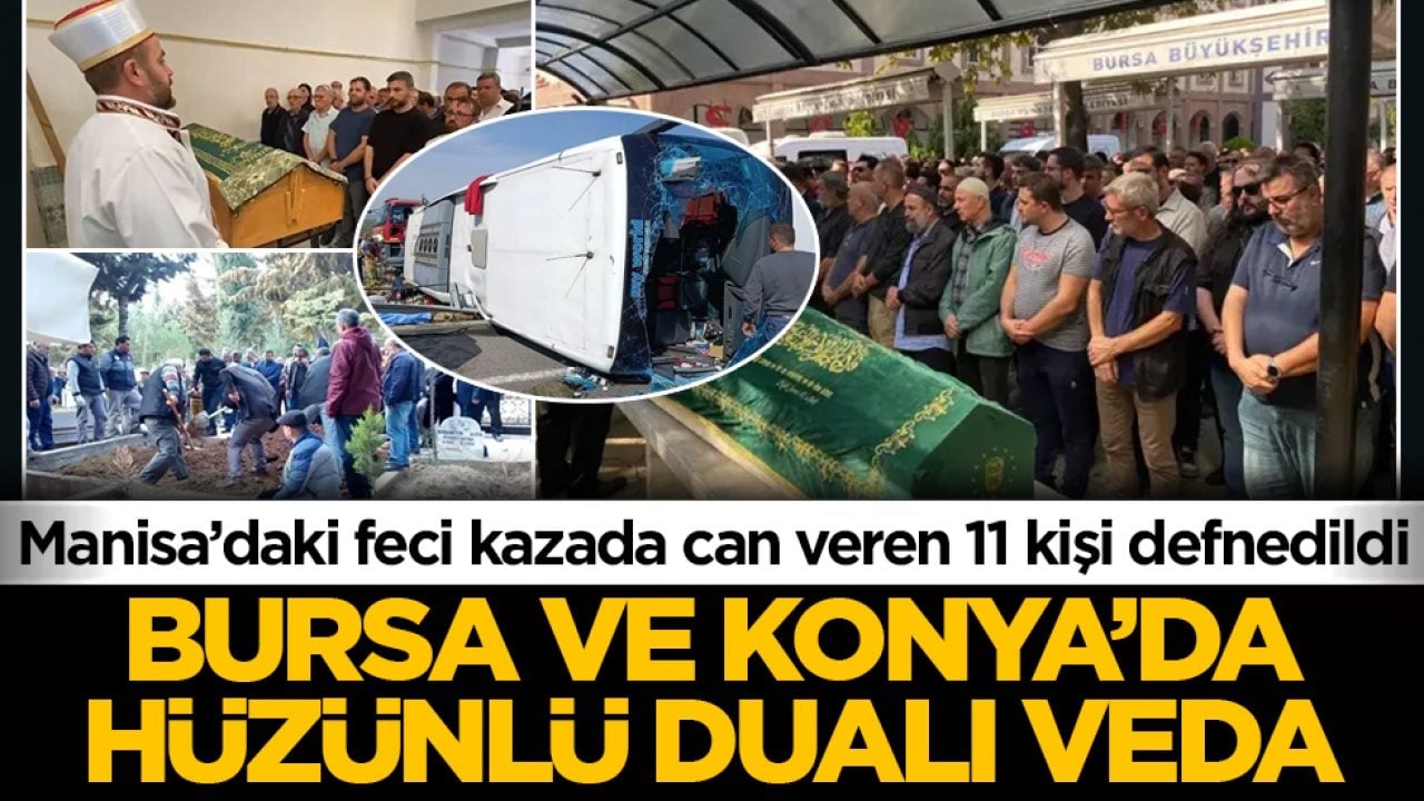 Manisa’daki feci kazada can veren 11 kişi defnedildi: Bursa ve Konya’da hüzünlü, dualı veda