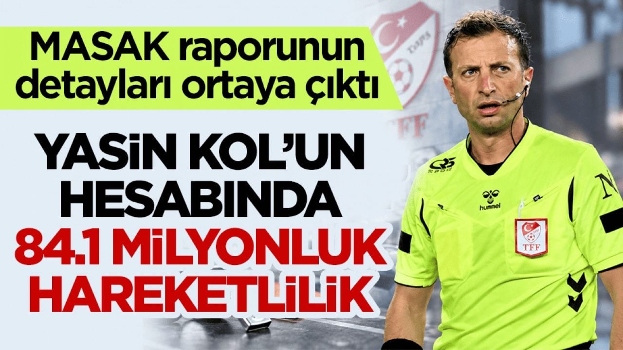 MASAK raporunun detayları ortaya çıktı! Yasin Kol’un hesabında 84.1 milyonluk hareketlilik