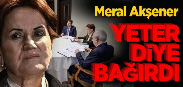 Masanın son toplantısında tansiyon yine yükseldi! Akşener 'yeter' diye bağırdı, arabası hazırlandı...