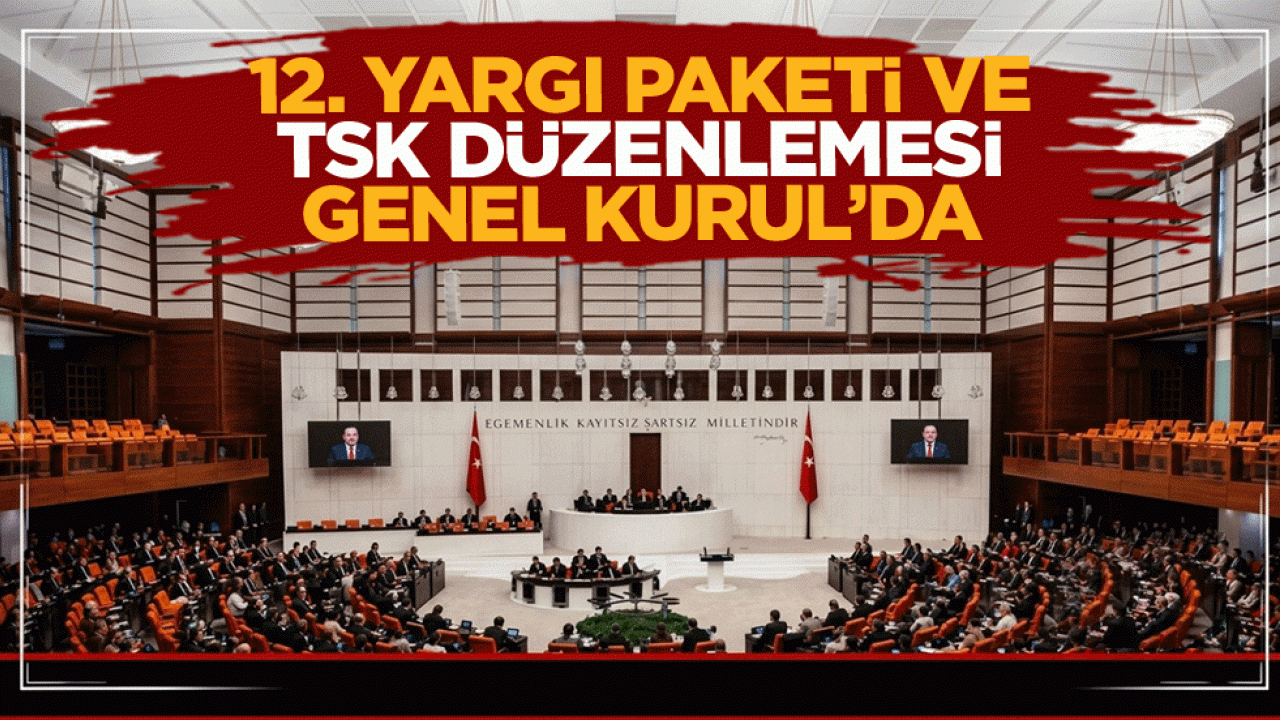 Meclis’te kritik mesai başlıyor: 12. Yargı Paketi, IBAN mağdurları ve TSK düzenlemesi Genel Kurul'da!