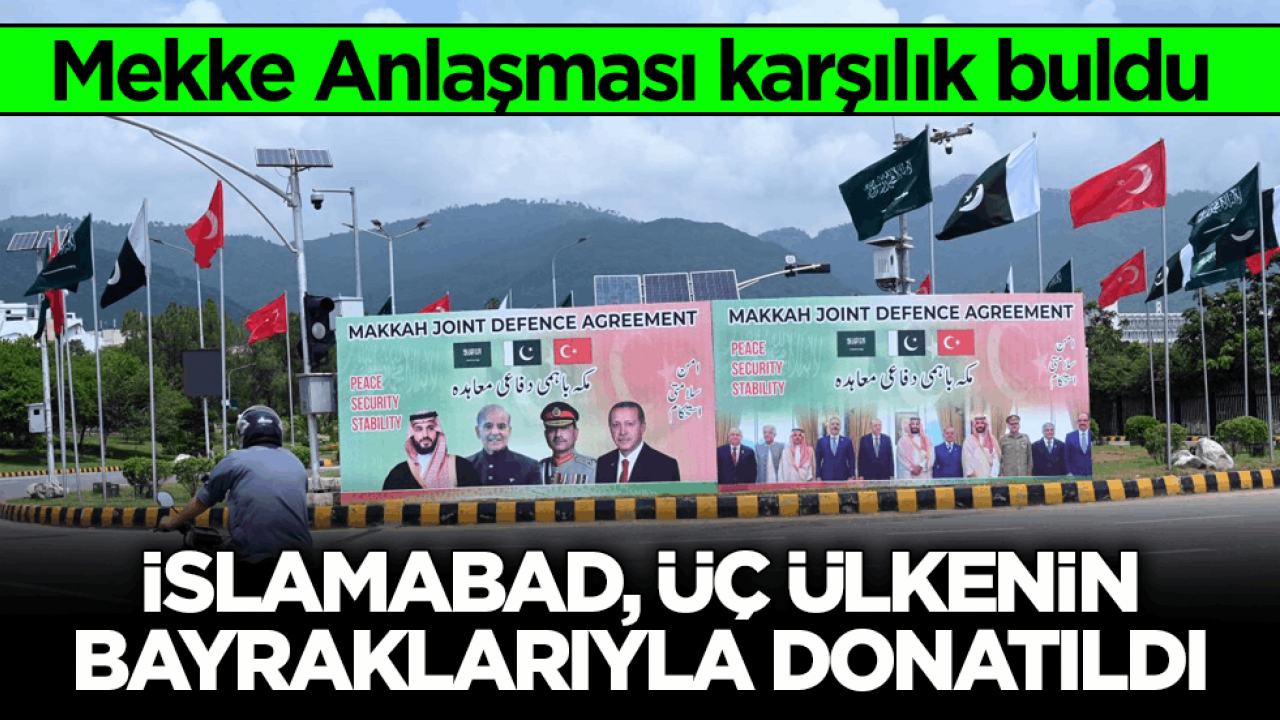 Mekke Anlaşması karşılık buldu! İslamabad, üç ülkenin bayraklarıyla donatıldı