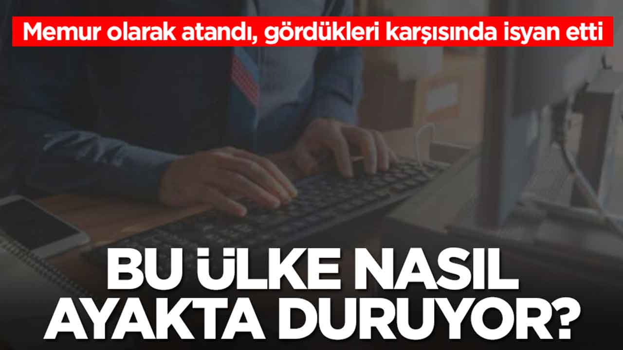 Memur olarak atandı, gördükleri karşısında isyan etti: Bu ülke nasıl ayakta duruyor