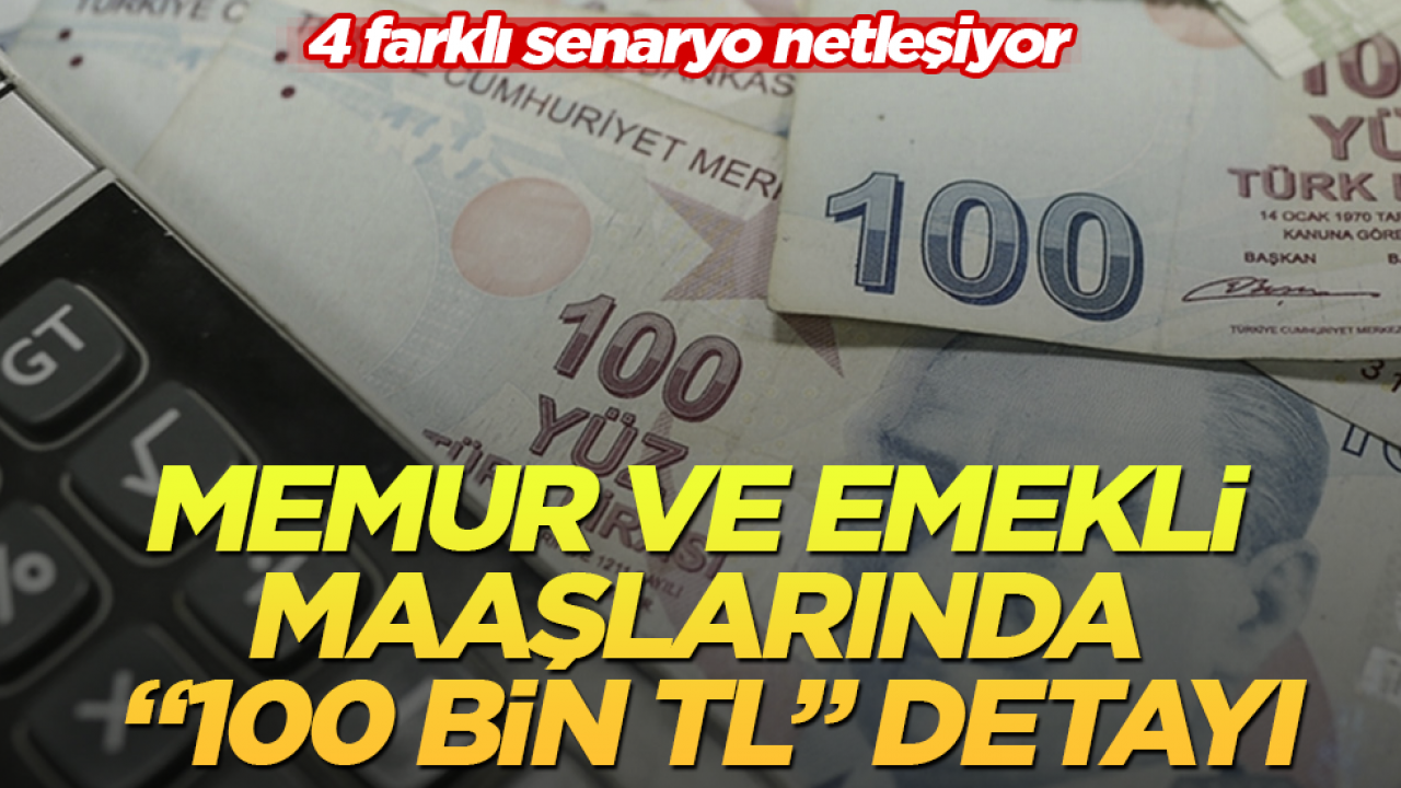 Memur ve emekli maaşlarında “100 bin TL” detayı: 4 farklı senaryo netleşiyor