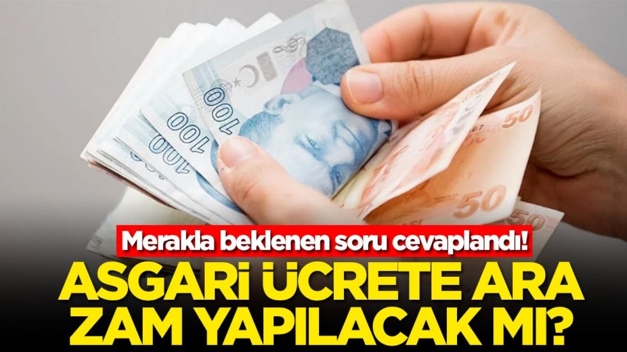 Merakla beklenen soru cevaplandı! Asgari ücrete ara zam yapılacak mı?